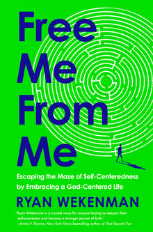 Free Me from Me: Escaping the Maze of Self-Centeredness by Embracing a God-Centered Life