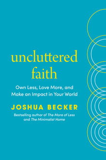 Uncluttered Faith: Own Less, Love More, and Make an Impact in Your World: A Minimalist Book