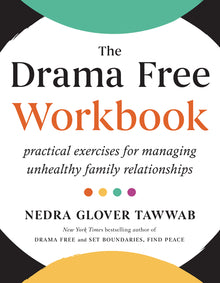 The Drama Free Workbook: Practical Exercises for Managing Unhealthy Family Relationships