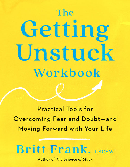 The Getting Unstuck Workbook: Practical Tools for Overcoming Fear and Doubt - And Moving Forward with Your Life