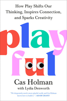 Playful: How Play Shifts Our Thinking, Inspires Connection, and Sparks Creativity