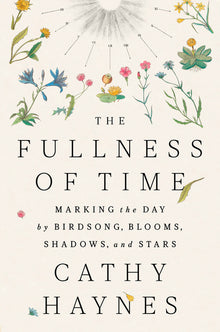 The Fullness of Time: Marking the Day by Birdsong, Blooms, Shadows, and Stars