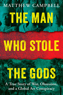 The Man Who Stole the Gods: A True Story of War, Obsession, and a Global Art Conspiracy