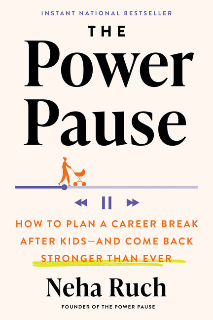 The Power Pause: How to Plan a Career Break After Kids--And Come Back Stronger Than Ever