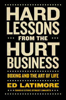Hard Lessons from the Hurt Business: Boxing and the Art of Life