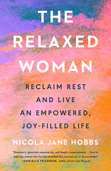 The Relaxed Woman: Reclaim Rest and Live an Empowered, Joy-Filled Life