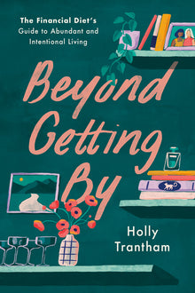 Beyond Getting by: The Financial Diet's Guide to Abundant and Intentional Living