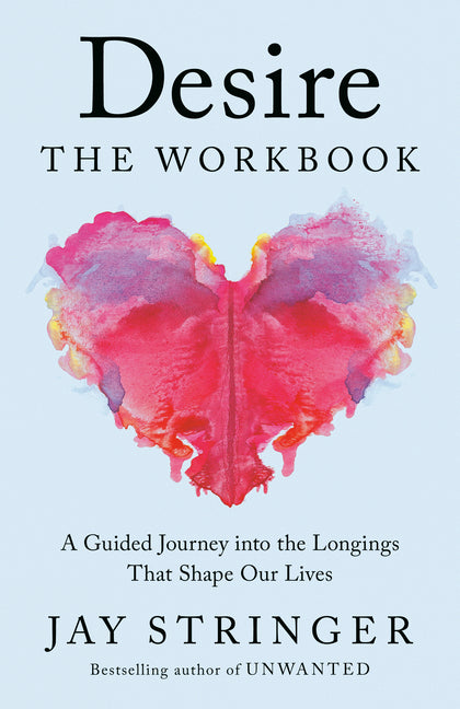 Desire: The Workbook: A Guided Journey Into the Longings That Shape Our Lives