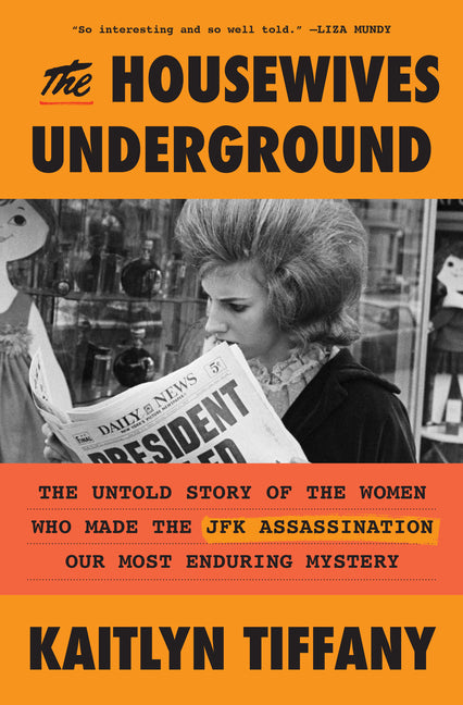 The Housewives Underground: The Untold Story of the Women Who Made the JFK Assassination Our Most Enduring Mystery