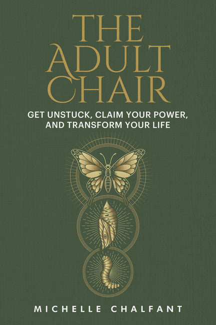 The Adult Chair: Get Unstuck, Claim Your Power, and Transform Your Life