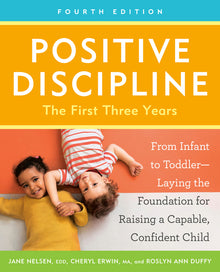 Positive Discipline: The First Three Years, Fourth Edition: From Infant to Toddler--Laying the Foundation for Raising a Capable, Confident Child