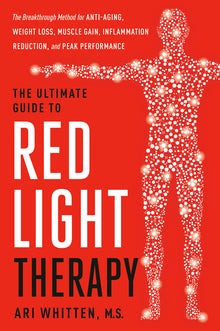 The Ultimate Guide to Red Light Therapy: Revised and Updated: The Breakthrough Solution for Anti-Aging, Weight Loss, Muscle Gain, Inflammation Reducti