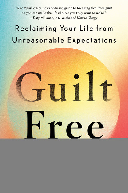 Guilt Free: Reclaiming Your Life from Unreasonable Expectations