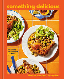 Something Delicious: 100 Recipes for Everyday Cooking [A Cookbook]