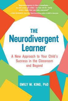 The Neurodivergent Learner: A New Approach to Your Child's Success in the Classroom and Beyond