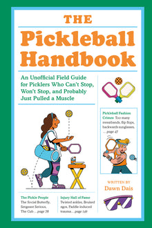 The Pickleball Handbook: An Unofficial Field Guide for Picklers Who Can't Stop, Won't Stop, and Probably Just Pulled a Muscle