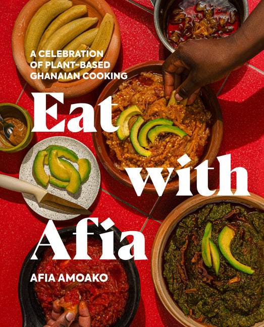 Eat with Afia: A Celebration of Plant-Based Ghanaian Cooking