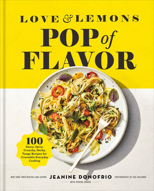 Love and Lemons Pop of Flavor: 100 Saucy, Spicy, Crunchy, Herby, Tangy Recipes for Craveable Everyday Cooking