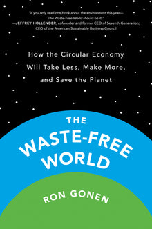 The Waste-Free World: How the Circular Economy Will Take Less, Make More, and Save the Planet