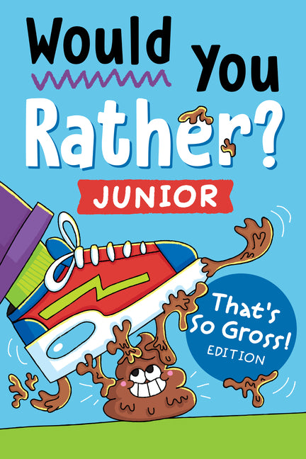 Would You Rather? Junior: That's So Gross! Edition: Funny, Smelly, Slimy, Disgusting, Yucky Questions That Make You Say Eww!
