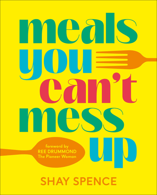 Meals You Can't Mess Up: 100+ Actually Easy Recipes for Big Flavor with Little Effort