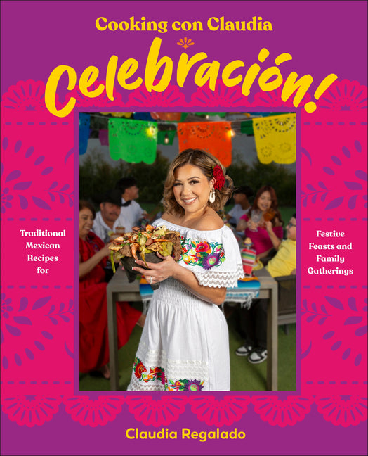 Cooking Con Claudia: Celebraciã3n!: Traditional Mexican Recipes for Festive Feasts and Family Gatherings