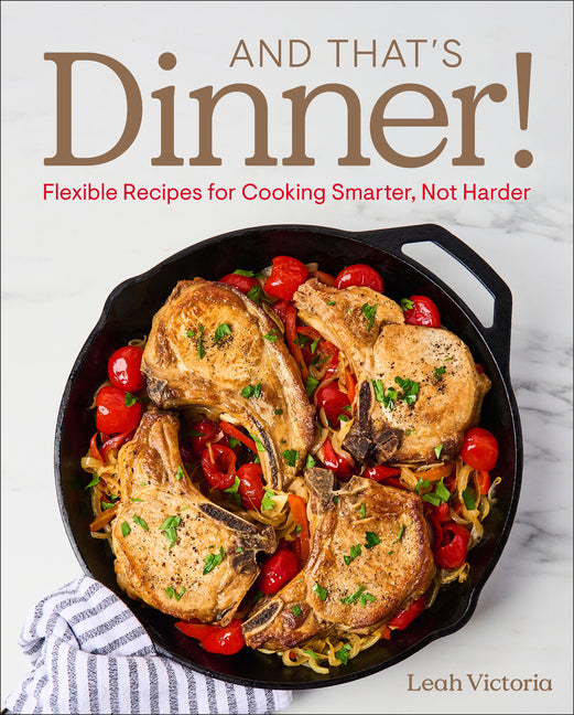 And That's Dinner!: Flexible Recipes for Cooking Smarter, Not Harder
