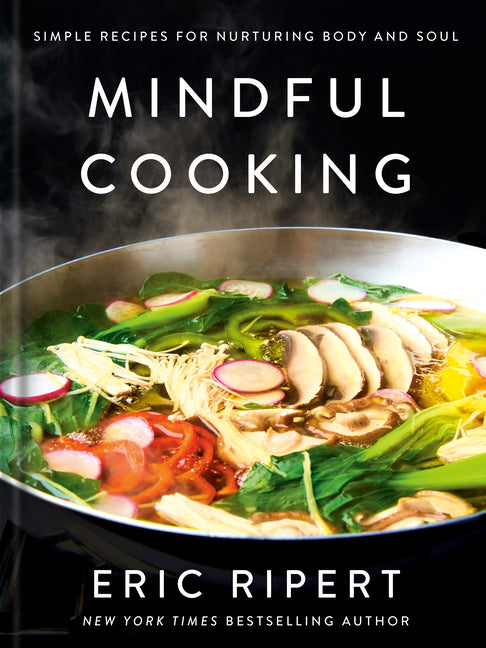 Mindful Cooking: Simple Recipes for Nurturing Body and Soul: A Plant-Based Cookbook