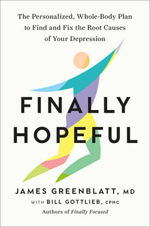 Finally Hopeful: The Personalized, Whole-Body Plan to Find and Fix the Root Causes of Your Depression