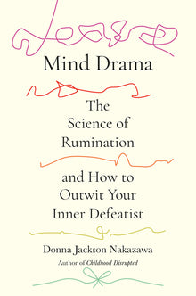 Mind Drama: The Science of Rumination and How to Outwit Your Inner Defeatist