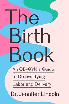 The Birth Book: An Ob-Gyn's Guide to Demystifying Labor and Delivery
