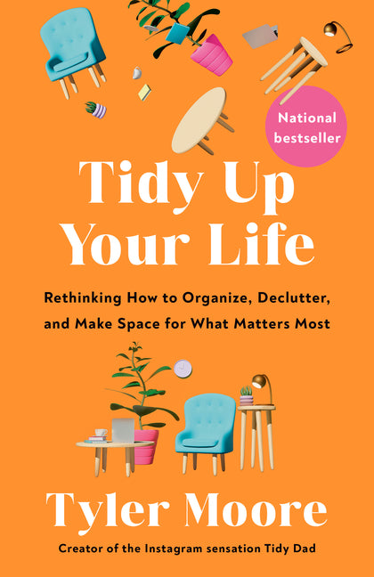 Tidy Up Your Life: Rethinking How to Organize, Declutter, and Make Space for What Matters Most
