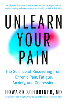 Unlearn Your Pain: The Science of Recovering from Chronic Pain, Fatigue, Anxiety, and Depression