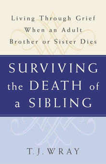 Surviving the Death of a Sibling: Living Through Grief When an Adult Brother or Sister Dies