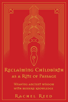 Reclaiming Childbirth as a Rite of Passage: Weaving ancient wisdom with modern knowledge