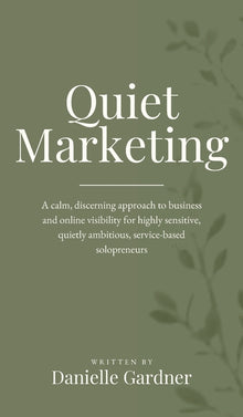 Quiet Marketing: A calm, discerning approach to business and online visibility for highly sensitive, quietly ambitious, service-based solopreneurs