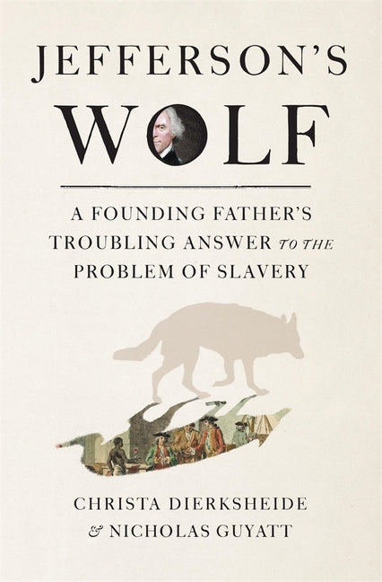 Jefferson's Wolf: A Founding Father's Troubling Answer to the Problem of Slavery