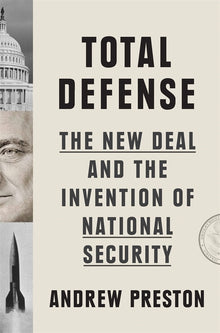 Total Defense: The New Deal and the Invention of National Security