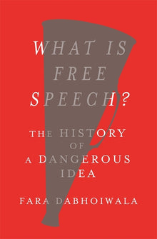 What Is Free Speech?: The History of a Dangerous Idea