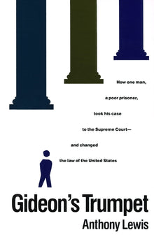 Gideon's Trumpet: How One Man, a Poor Prisoner, Took His Case to the Supreme Court-And Changed Thelaw of the United States