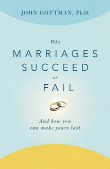 Why Marriages Succeed or Fail: And How You Can Make Yours Last