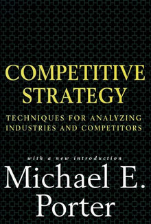 Competitive Strategy: Techniques for Analyzing Industries and Competitors
