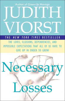 Necessary Losses: The Loves Illusions Dependencies and Impossible Expectations That All of Us Have
