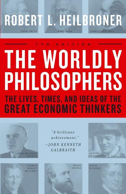 The Worldly Philosophers: The Lives, Times, and Ideas of the Great Economic Thinkers