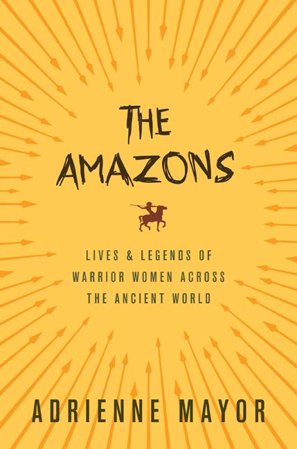 The Amazons: Lives and Legends of Warrior Women Across the Ancient World
