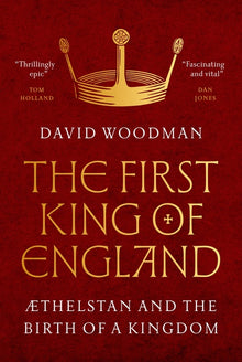 The First King of England: ÆThelstan and the Birth of a Kingdom