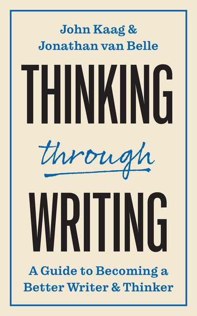 Thinking Through Writing: A Guide to Becoming a Better Writer and Thinker