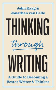 Thinking Through Writing: A Guide to Becoming a Better Writer and Thinker