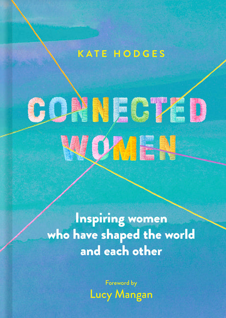 Connected Women: Inspiring Women Who Have Shaped the World and Each Other