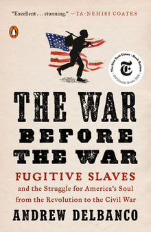 The War Before the War: The War Before the War: Fugitive Slaves and the Struggle for America's Soul from the Revolution to the Civil War